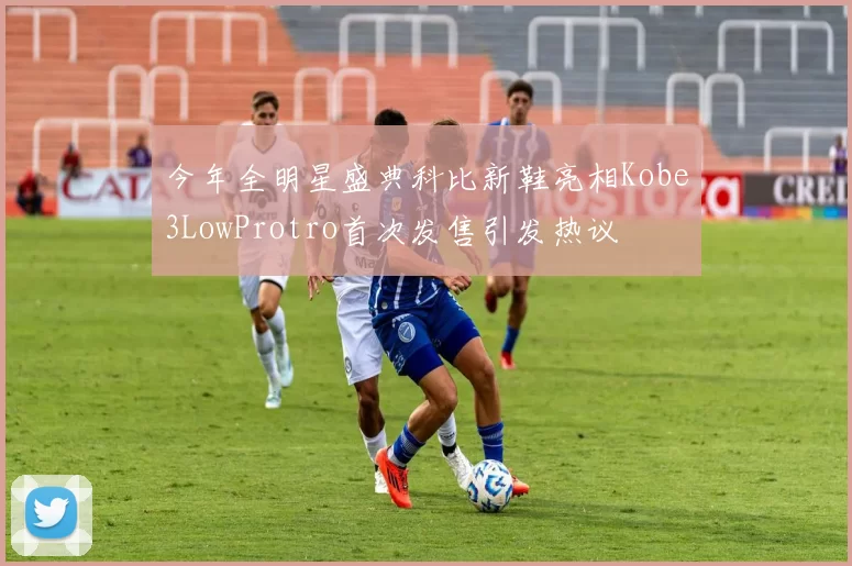 今年全明星盛典科比新鞋亮相Kobe3LowProtro首次发售引发热议